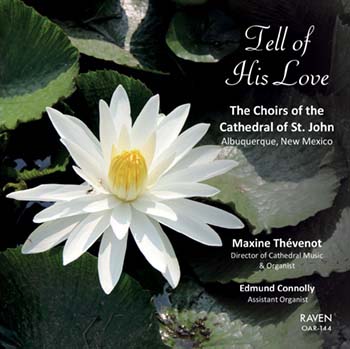 Tell of His Love<BR>Choirs of the Cathedral of St. John, Albuquerque, NM, Maxine Thévenot, Director