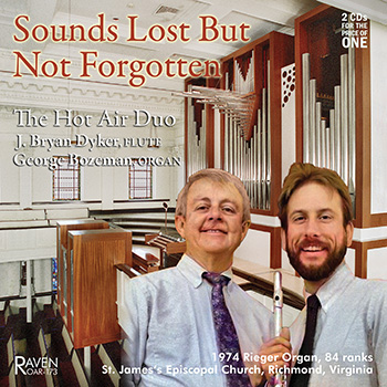 Sounds Lost But Not Forgotten: The Hot Air Duo<BR>J. Bryan Dyker, flute; George Bozeman, organ<BR>1974 Rieger organ, 84 ranks, St. James's Episcopal Church, Richmond, Virginia<BR><B><I><Font Color = red>2 CDs for the Price of One!</B></I></font>