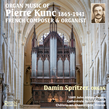 Organ Music of Pierre Kunc (1865-1941)<BR><I>Damin Spritzer Plays 1849 John Abbey Organ at Cathedral in Chlons-en-Champagne, France</I>