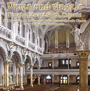 Pipes & Angels<BR><font color = purple>Timothy Edward Smith Plays the 1912 Casavant 4m, St. Anthony's, New Bedford, Mass.<BR><font color = red><I>"Smith is thoroughly at home on this magnificent instrument . . ."</font></I> The Tracker, Summer '08