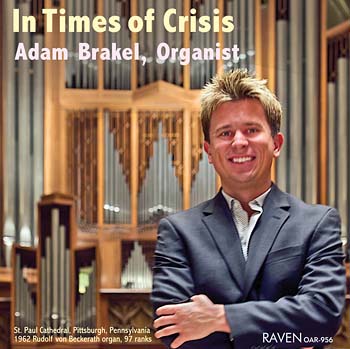 In Times of Crisis<BR>Adam Brakel Plays the Restored 1962 von Beckerath 4m 97 Ranks<BR>St. Paul Cathedral, Pittsburgh<BR><font color=red>Reviews <I>The American Organist</I> ". . .stunning performances. . . one of America's finest organs"</font></b>
