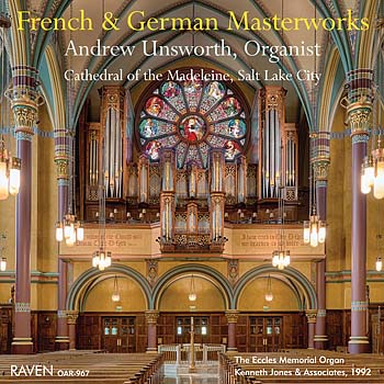 French & German Masterworks, Andrew Unsworth, Organ<BR>1992 Kenneth Jones Organ, 79 Ranks, Cathedral of the Madeleine, Salt Lake<BR><Font Color=red>Organists' Review: <I>"…sounds magnificent, playing is clean, intensely musical, and fearless"</font>