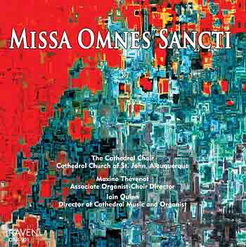 <font color = purple>Missa Omnes Sancti</font><BR>Choir of the Cathedral of St. John, Episcopal, Albuquerque, Iain Quinn, director; Maxine Thévenot, assoc. <Font Color=Red>Reviews <I>American Record Guide</I> ". . . a well-nigh impeccable package."