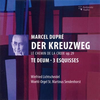 Marcel Dupré: Le Chemin de la Croix, Op. 29; Te Deum, Op. 43; Trois Esquisses, Op. 41<BR>Winfried Lichtscheidel, Woehl Organ, St. Martinus, Sendenhorst, Germany