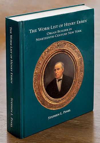 Book: <I><B><font color="#005600">The Work-List of Henry Erben, Organ Builder in Nineteenth-Century New York</I></B></font> by Stephen Pinel