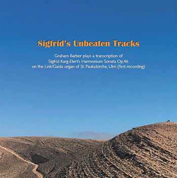 Sigfrid Karg-Elert Works, Graham Barber, Organist: <I>Sigfrid's Unbeaten Tracks</>