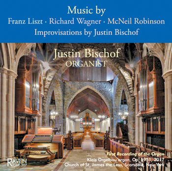 Justin Bischof, Organist: Music by Liszt, Wagner, McNeil Robinson, Improvs by Bischof<BR>First Recording of the Klais organ, Church of St. James the Less, Scarsdale, NY