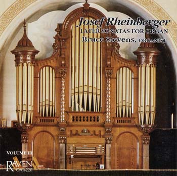 Rheinberger Organ Sonatas, Vol. 3, Bruce Stevens, Organist<BR>Sonatas No. 16 in G-sharp minor, op. 175; No. 17 in B, op. 181 <I>Fantasie-Sonate</i>; No. 20 in F, op. 196 <I>Zur Friedensfeier</I>