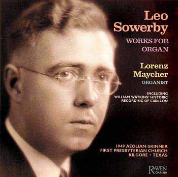 Organ Works of Leo Sowerby, Lorenz Maycher, Organist<BR><font color=red><I>"It is difficult to imagine anyone not falling in love with this exciting disc . . ."</I></font> American Record Guide
