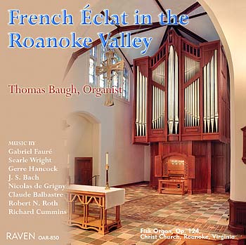 French Éclat in the Roanoke Valley: Thomas Baugh, organist<BR><font color=purple>Searle Wright · Gerre Hancock · Fauré · Cummins · Roth · Grigny · Balbastre · Bach</font><BR>2004 Fisk Op. 124<BR><font color=red>"Tom plays splendidly…"</font>