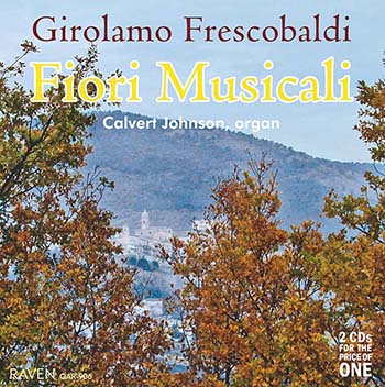 Girolamo Frescobaldi: <I>Fiori Musicali</I> Complete<BR><font color = purple>Calvert Johnson Plays the 1676 Giuseppe Testa organ in Serra San Quirico, Italy</font><BR><font color = red><I>2-CDs for the Price of One!</font></I>