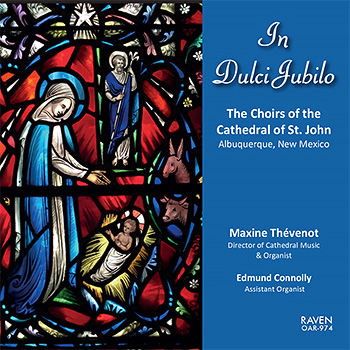 In Dulci Jubilo<BR>The Choirs of the Cathedral of St. John, Albuquerque, New Mexico<BR>Maxine Thévenot, director & organist; Edmund Connolly, assistant<BR><font color = red> Fabo reviews <I>The American Organist</I> & <I>American Record Guide</I></font> In Dulci Jubilo<BR>The Choirs of the Cathedral of St. John, Albuquerque, New Mexico<BR>Maxine Thévenot, director & organist; Edmund Connolly, assistant<BR><font color = red> Fabo reviews <I>The American Organist</I> & <I>American Record Guide</I></font>