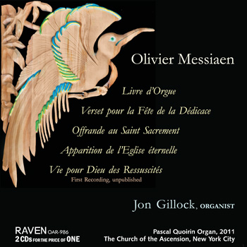 Messiaen: Livre d'Orgue, 4 more works<BR>Jon Gillock, Organist<BR>2011 Quoirin Organ, 111 ranks, Church of the Ascension, New York<BR><I><B><font color=red>First Recording of the Recently-Found </I>Vie pour Dieu des Ressuscits!</font></B>