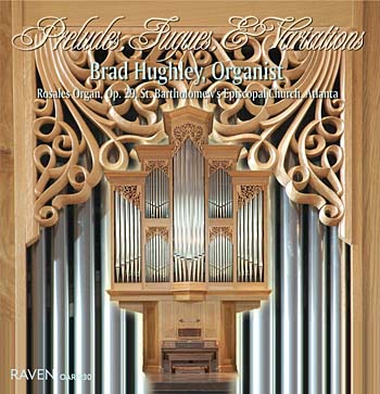 Preludes, Fugues, & Variations<BR><font color = purple>Brad Hughley Plays the Rosales Organ, St. Bartholomews, Atlanta</font><BR><font color=red><I>"brilliantly executed . . . demonstrates the organ's stunning versatility,"</I> The American Organist